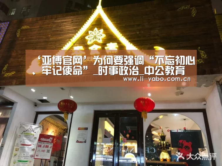 ‘亚博官网’为何要强调“不忘初心、牢记使命”_时事政治_中公教育网(图1) 亚博